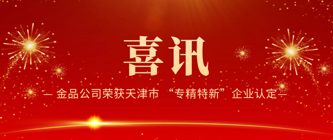 喜訊！金品公司榮獲天津市 “專精特新”企業(yè)認(rèn)定